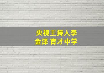 央视主持人李金泽 育才中学